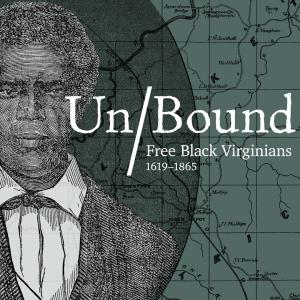 A historical engraving of a Black man in a suit overlayed on top of a map with the text "Un/Bound Free Black Virginians 1619-1865"